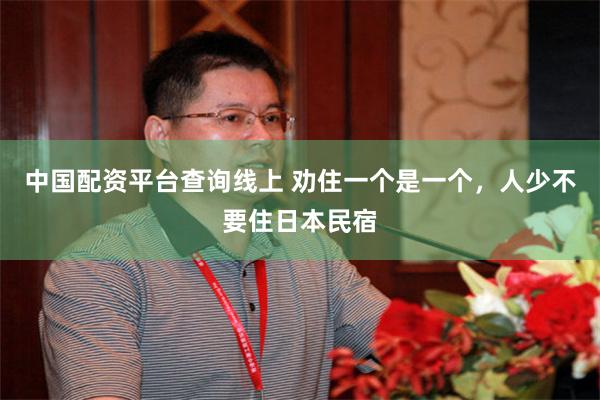 中国配资平台查询线上 劝住一个是一个，人少不要住日本民宿