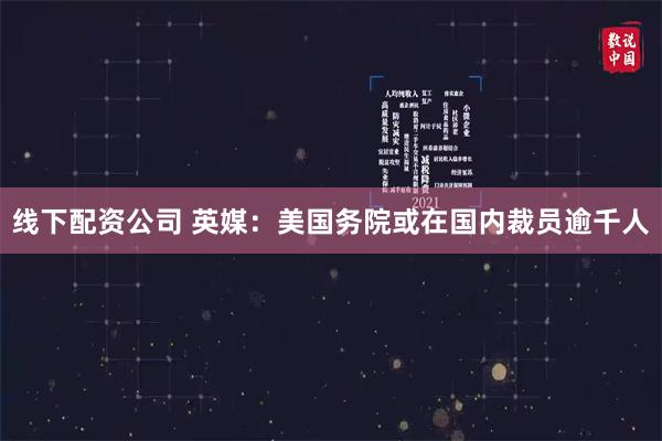 线下配资公司 英媒：美国务院或在国内裁员逾千人