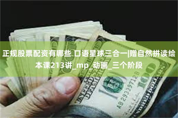 正规股票配资有哪些 口语星球三合一|赠自然拼读绘本课213讲_mp_动画_三个阶段