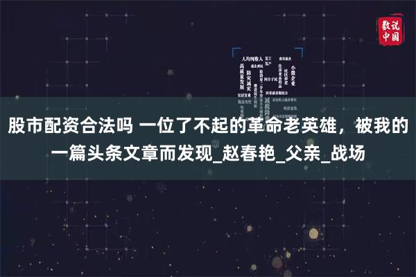 股市配资合法吗 一位了不起的革命老英雄，被我的一篇头条文章而发现_赵春艳_父亲_战场
